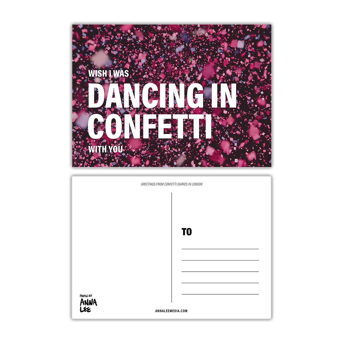 Side-by-side of a postcard’s front and back. The front is a portrait image of small square pink and purple confetti pieces flooding the sky. Large white text reads “WISH I WAS DANCING IN CONFETTI WITH YOU.” The text sits on the left of the image. The back, in landscape orientation includes a writing space on the left, address lines on the right, “GREETINGS FROM CONFETTI DIARIES IN LONDON” in sloped text at the top, “Photos by Anna Lee” in the bottom right&“Annaleemedia.com” centered below.